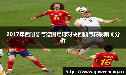 2017年西班牙与德国足球对决回顾与精彩瞬间分析