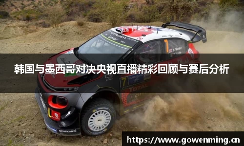 韩国与墨西哥对决央视直播精彩回顾与赛后分析
