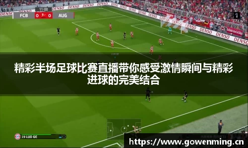 精彩半场足球比赛直播带你感受激情瞬间与精彩进球的完美结合