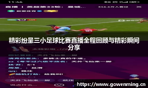 精彩纷呈三小足球比赛直播全程回顾与精彩瞬间分享