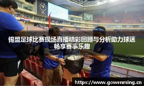 锡盟足球比赛现场直播精彩回顾与分析助力球迷畅享赛事乐趣