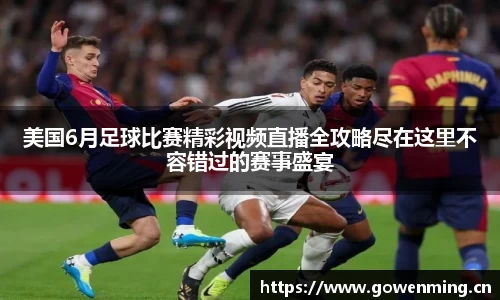 美国6月足球比赛精彩视频直播全攻略尽在这里不容错过的赛事盛宴