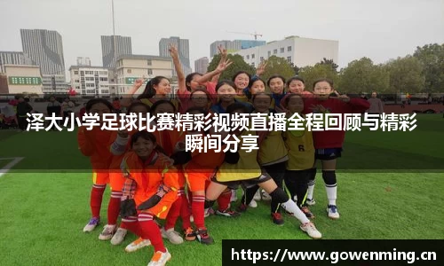 泽大小学足球比赛精彩视频直播全程回顾与精彩瞬间分享