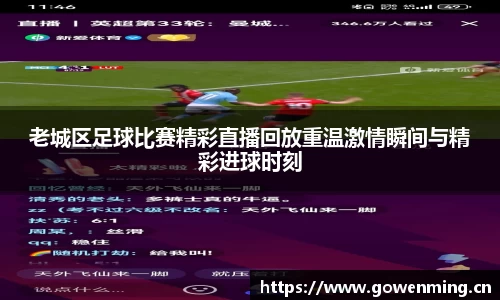 老城区足球比赛精彩直播回放重温激情瞬间与精彩进球时刻